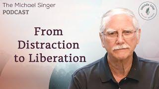 From Distraction to Liberation | The Michael Singer Podcast