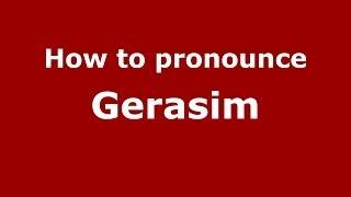 How to pronounce Gerasim (Russian/Russia) - PronounceNames.com