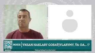 Türkmenistan | Ynsan Haklary goraýjylarymy ýogsa režim goraýjylary...!?