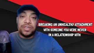 Breaking an Unhealthy Attachment With Someone You Were Never In A Relationship With