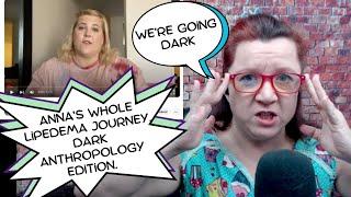 Going Over Anna's Whole Lipedema Arc, Start to Finish, Dark Anthropology Style Part 1