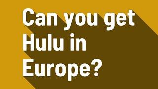 Can you get Hulu in Europe?