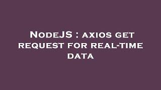 NodeJS : axios get request for real-time data