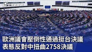 歐洲議會壓倒性通過挺台決議 表態反對中扭曲2758決議｜20241025 公視晚間新聞