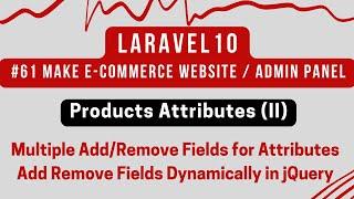 #61 Laravel 10 Tutorial | Products Attributes (II) | Add Remove Fields Dynamically in jQuery