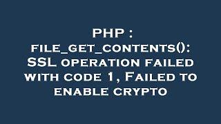 PHP : file_get_contents(): SSL operation failed with code 1, Failed to enable crypto