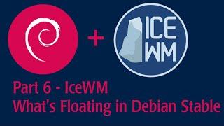 Part 6 - IceWM - See what's floating on Debian Stable