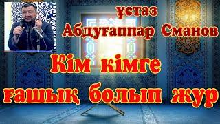 Кім кімге ғашық болып жур. ұстаз Абдуғаппар Сманов