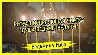 ИСЦЕЛЯЮЩАЯ ЧИСТКА "ДУША ВЕДЬМЫ ВЕДАНЫ" ДЛЯ ВСЕХ. ВЕДЬМИНА ИЗБА ▶️ МАГИЯ