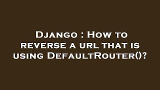 Django : How to reverse a url that is using DefaultRouter()?