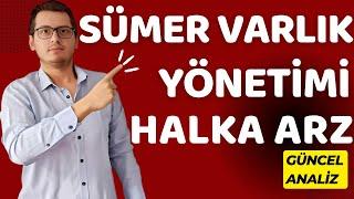 SÜMER VARLIK YÖNETİMİ HALKA ARZ | SÜMER VARLIK HALKA ARZ | SÜMER VARLIK | YENİ HALKA ARZ | BİST