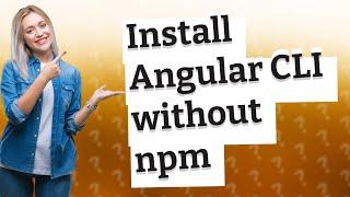 Can we install Angular CLI without npm?