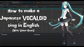 VOCALOID Tutorial: How to make Japanese VOCALOIDs sing in 'English' (With Voice-Over)