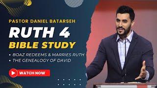Ruth 4 Bible Study (Boaz Redeems & Marries Ruth/The Genealogy of David) | Pastor Daniel Batarseh