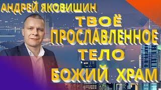 Андрей Яковишин. Твое прославленное тело - Божий Храм.