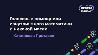 ПРОСТО: Голосовые помощники изнутри: много математики и никакой магии | Станислав Протасов