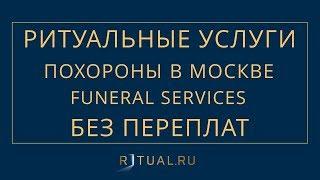 РИТУАЛЬНЫЕ УСЛУГИ ПОХОРОНЫ В МОСКВЕ ПОХОРОНИТЬ МОСКВА RITUAL.RU РИТУАЛ РУ FUNERAL SERVICES MOSCOW