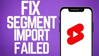 How To Fix Segment Import Failed Youtube Shorts (2024)