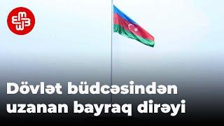 Dövlət büdcəsindən uzanan bayraq dirəyi