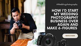 How I'd start my wedding photography business over again from scratch & make 6-figures!