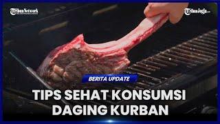 TIPS SEHAT MENGONSUMSI DAGING KURBAN AGAR TETAP AMAN