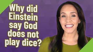 Why did Einstein say God does not play dice?