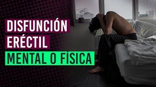 Disfunción eréctil mental o física  ¿Cómo distinguir cuál tengo? ¿Es psicológico?