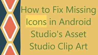 How to Fix Missing Icons in Android Studio's Asset Studio Clip Art