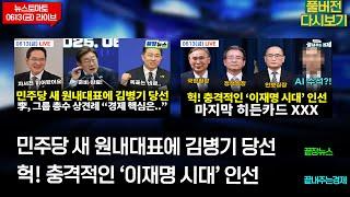 민주당 새 원내대표에 김병기 당선(끝장뉴스)-헉! 충격적인 ‘이재명시대’ 인선(끝내주는 경제) (0613_금_저녁 다시보기)
