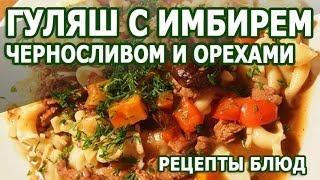 Рецепты блюд. Гуляш с имбирем черносливом и орехами рецепт приготовления