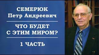 Что будет с этим миром? 1 часть. Семерюк Петр Андреевич.