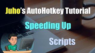 [Juho's AutoHotkey Tutorial #4 Script Setup] Part 3 - Speeding Up AutoHotkey Scripts