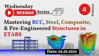 4 Webinar : Mastering RCC, Steel, Composite, and Pre-Engineered Structures in ETABS – 04.09.2024