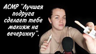 АСМР "Лучшая подруга сделает тебе макияж на вечеринку".