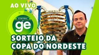 AO VIVO! SORTEIO DA COPA DO NORDESTE 2025 | FASE DE GRUPOS | CENTRAL DO GE | #live  | ge.globo