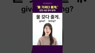 '물 갖다 줄게.' 영어로? give bring 말고!