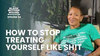 Ep 034: How to Stop Treating Yourself Like Sh!t, Part 2