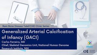 Generalized Arterial Calcification of Infancy (GACI)