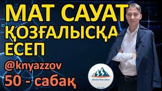 50 ҚОЗҒАЛЫСҚА БАЙЛАНЫСТЫ ЕСЕПТЕР. МАТ САУАТТЫЛЫҚ. АҚЖОЛ КНЯЗОВ