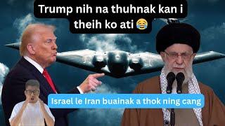 Trump nih Iran hruaitu pa na thuhnak kan i theih ko ati, Israel le Iran buainak a thok ning