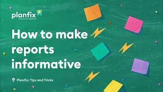 How to make Reports informative | Planfix: Tips and Tricks