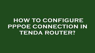 How to configure pppoe connection in tenda router?