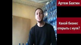 Какой бизнес с нуля открыть? Артём Бахтин