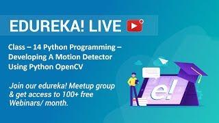 Class - 14 Python Programming | Developing A Motion Detector Using Python OpenCV | Edureka