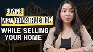 BUYING a NEW Construction Home While SELLING Your Home | Buying A New Construction 2024