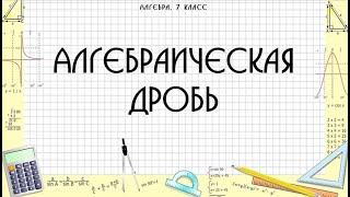 Алгебраическая дробь. Сокращение алгебраической дроби. 7 класс