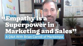 "Empathy Is a Superpower in Marketing and Sales": A Q&A With Brian Carroll of Markempa