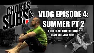 JIUJITSU VLOG EP 4: SUMMER PT 2 - I DID IT ALL FOR THE NOGI (NAGA, NOGI & BIZKIT)