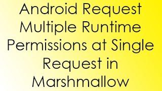 Android Marshmallow Request Multiple Runtime Permissions Together