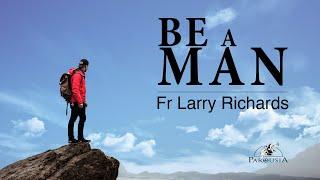 Be A Man | Fr Larry Richards